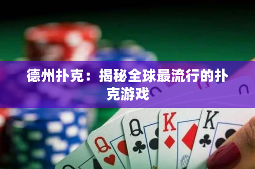 德州扑克：揭秘全球最流行的扑克游戏