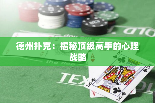 德州扑克：揭秘顶级高手的心理战略