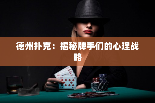 德州扑克：揭秘牌手们的心理战略