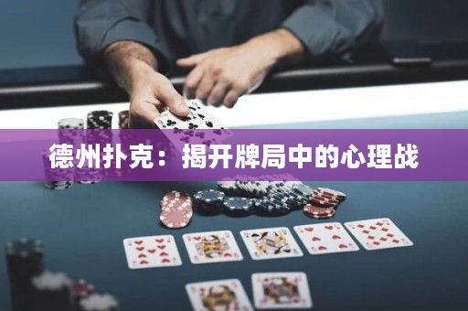 德州扑克：揭开牌局中的心理战