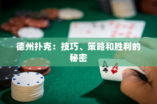 德州扑克：技巧、策略和胜利的秘密