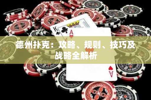 德州扑克：攻略、规则、技巧及战略全解析