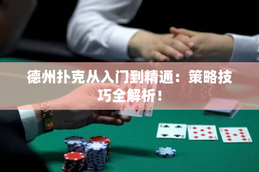 德州扑克从入门到精通：策略技巧全解析！