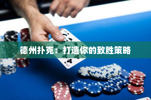 德州扑克：打造你的致胜策略