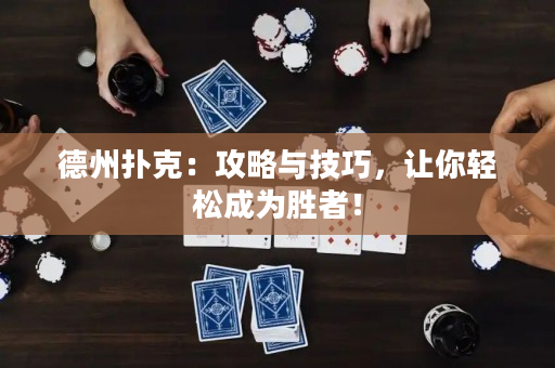 德州扑克：攻略与技巧，让你轻松成为胜者！