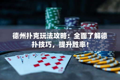 德州扑克玩法攻略：全面了解德扑技巧，提升胜率！