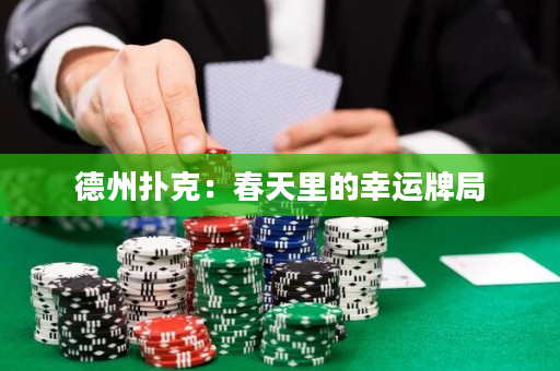 德州扑克：春天里的幸运牌局