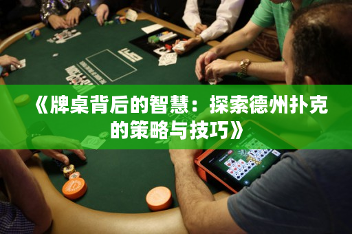《牌桌背后的智慧：探索德州扑克的策略与技巧》
