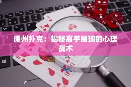 德州扑克：揭秘高手展现的心理战术