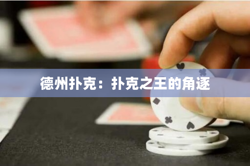 德州扑克：扑克之王的角逐
