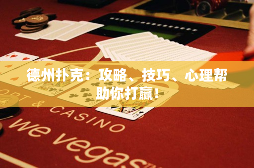 德州扑克：攻略、技巧、心理帮助你打赢！