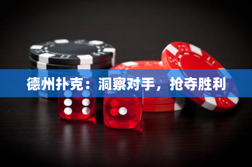 德州扑克：洞察对手，抢夺胜利