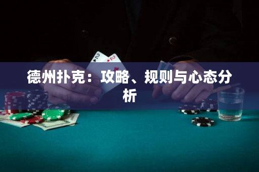德州扑克：攻略、规则与心态分析
