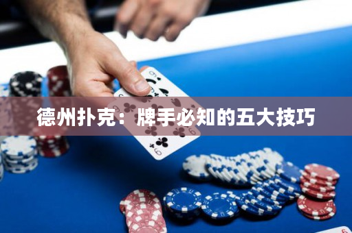 德州扑克：牌手必知的五大技巧