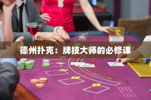 德州扑克：牌技大师的必修课