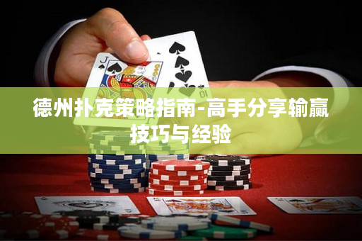 德州扑克策略指南-高手分享输赢技巧与经验