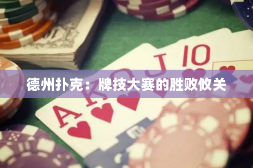 德州扑克：牌技大赛的胜败攸关