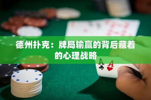 德州扑克：牌局输赢的背后藏着的心理战略