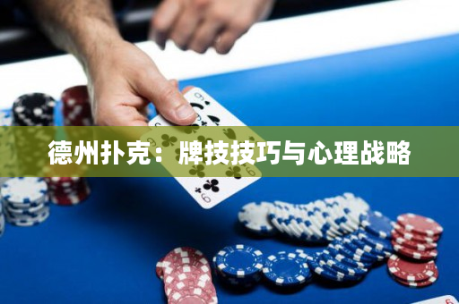 德州扑克：牌技技巧与心理战略
