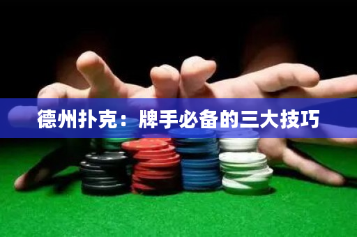 德州扑克：牌手必备的三大技巧