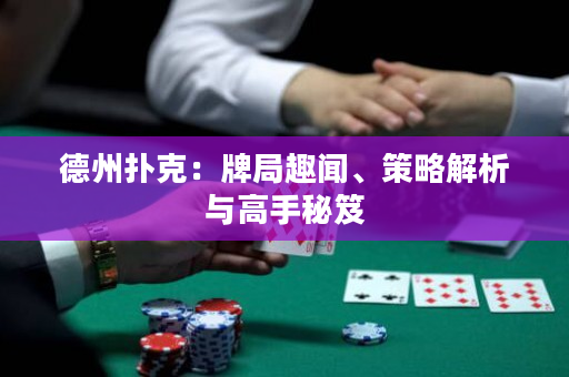 德州扑克：牌局趣闻、策略解析与高手秘笈