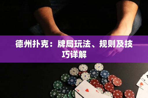 德州扑克：牌局玩法、规则及技巧详解