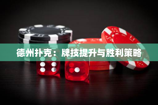 德州扑克：牌技提升与胜利策略
