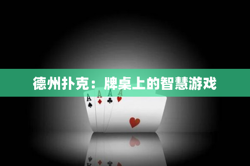德州扑克：牌桌上的智慧游戏
