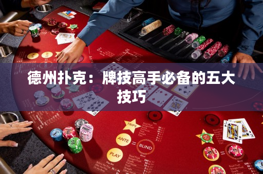 德州扑克：牌技高手必备的五大技巧