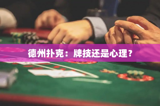 德州扑克：牌技还是心理？