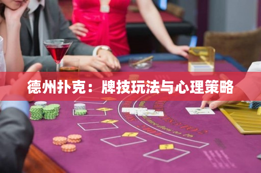 德州扑克：牌技玩法与心理策略