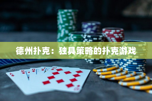 德州扑克：独具策略的扑克游戏