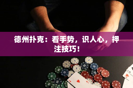 德州扑克：看手势，识人心，押注技巧！