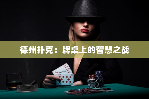 德州扑克：牌桌上的智慧之战