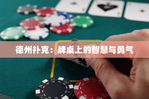德州扑克：牌桌上的智慧与勇气