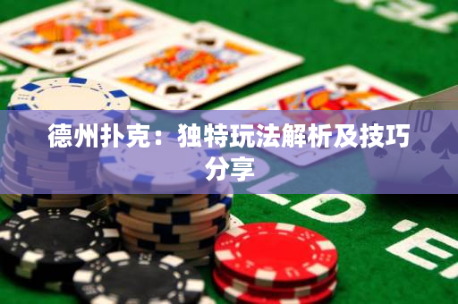 德州扑克：独特玩法解析及技巧分享