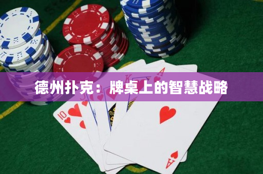 德州扑克：牌桌上的智慧战略
