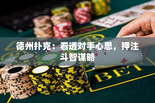 德州扑克：看透对手心思，押注斗智谋略