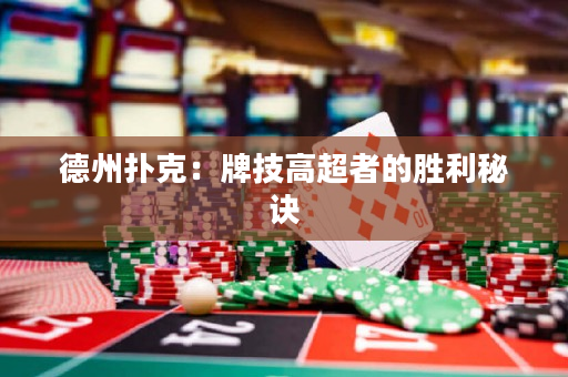 德州扑克：牌技高超者的胜利秘诀