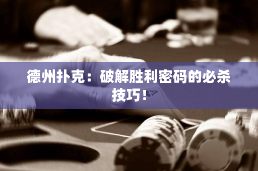 德州扑克：破解胜利密码的必杀技巧！