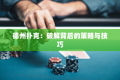 德州扑克：破解背后的策略与技巧