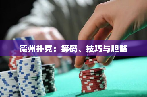 德州扑克：筹码、技巧与胆略