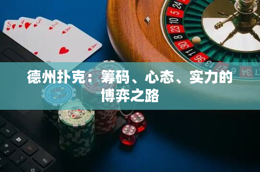 德州扑克：筹码、心态、实力的博弈之路