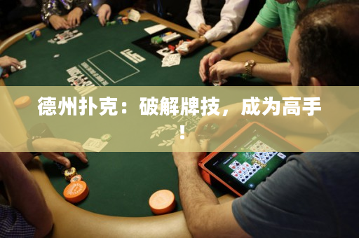 德州扑克：破解牌技，成为高手！