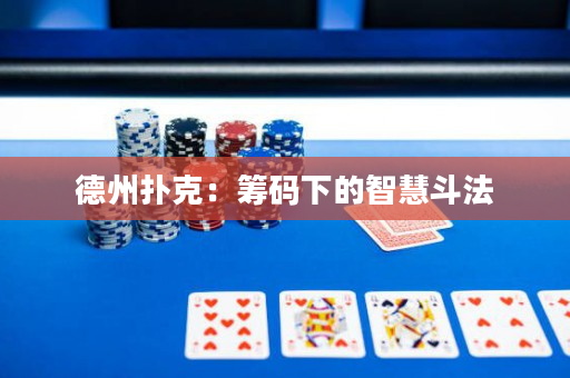德州扑克：筹码下的智慧斗法