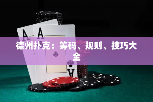 德州扑克：筹码、规则、技巧大全