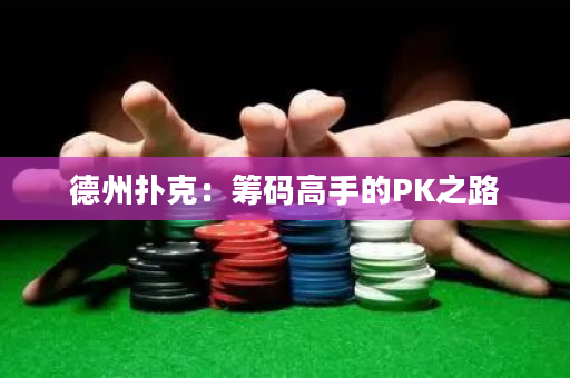德州扑克：筹码高手的PK之路