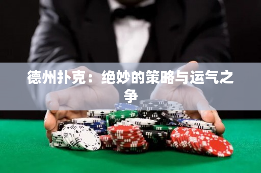 德州扑克：绝妙的策略与运气之争