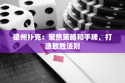 德州扑克：聚焦策略和手牌，打造致胜法则