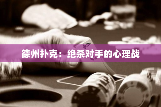 德州扑克：绝杀对手的心理战